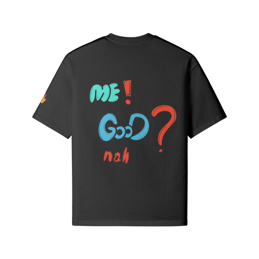 “ME? GOOD! NAH”